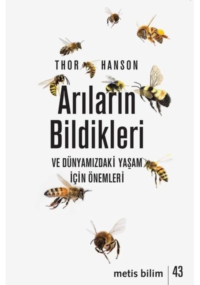 Arıların Bildikleri ve Dünyamızdaki Yaşam İçin Önemleri - Thor Hanson - Metis Yayınları