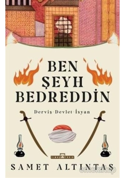 Ben Şeyh Bedreddin: Derviş - Devlet - İsyan - Samet Altıntaş - Timaş Yayınları