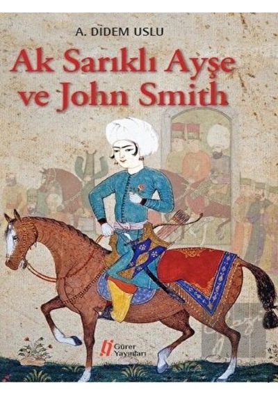 Ak Sarıklı Ayşe ve John Smith - A. Didem Uslu - Gürer Yayınları
