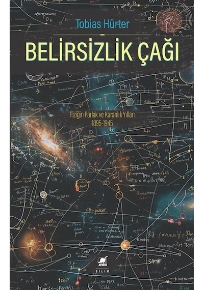 Belirsizlik Çağı: Fiziğin Parlak Ve Karanlık Yılları 1895-1945 Tobias Hürter