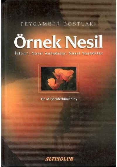 Örnek Nesil - Peygamber Dostları İslamı Nasıl Anladılar Nasıl Yaşadılar - M. Şerafeddin Kalay