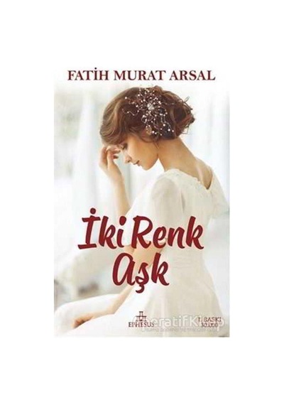 İki Renk Aşk -  Fatih Murat Arsal -  Ephesus Yayınları