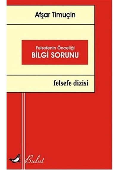 Felsefenin Önceliği Bilgi Sorunu - Afşar Timuçin - Bulut Yayınları
