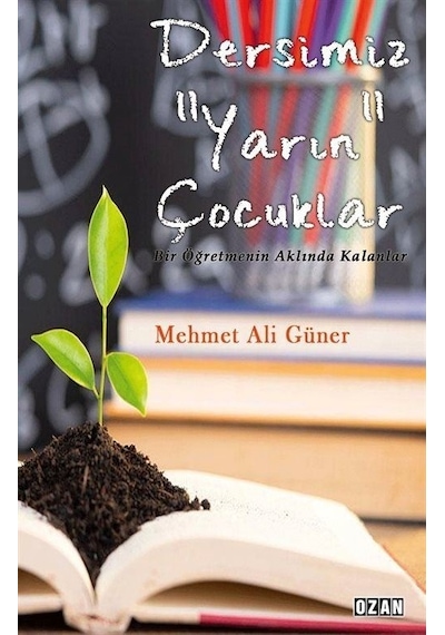 Dersimiz Yarın Çocuklar  -  Bir Öğretmenin Aklında Kalanlar - Mehmet Ali Güner - Ozan Yayıncılık