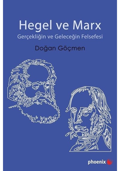 Hegel ve Marx - Gerçekliğin ve Geleceğin Felsefesi - Doğan Göçmen - Phoenix