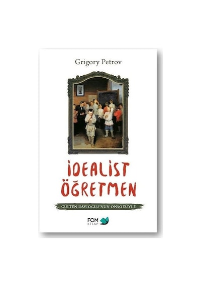 İdealist Öğretmen - Gülten Dayıoğlunun Önsözüyle - Grigory Petrov - Fom Kitap