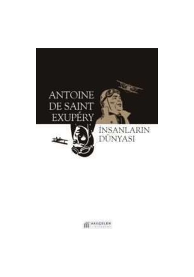 İnsanların Dünyası - Antoine de Saint-Exupery - Akılçelen Kitaplar