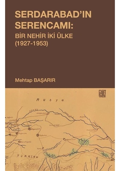 Serdarabad'ın Serencamı: Bir Nehir İki Ülke 1927-1953 - Mehtap Başarır - Palet Yayınları