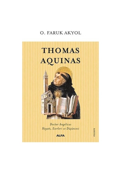 Thomas Aquinas-Hayatı Eserleri ve Düşüncesi - O.Faruk Akyol - Alfa Yayıncılık