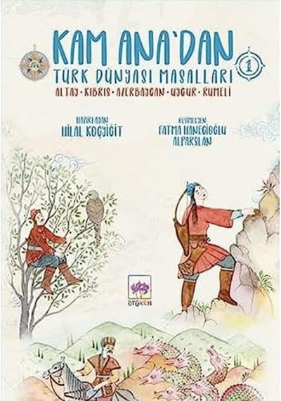 Kam Ana'dan Türk Dünyası Masalları 1: Altay - Kıbrıs - Azerbaycan - Uygur - Rumeli
