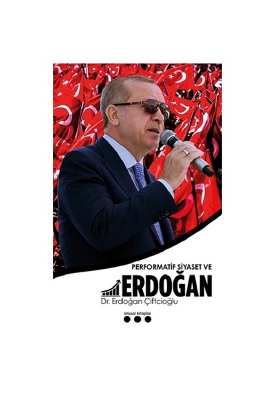 Performatif Siyaset ve Erdoğan - Erdoğan Çiftcioğlu - İstisnai Kitaplar