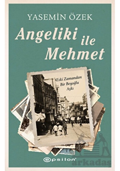 Angeliki ile Mehmet - Eski Zamandan Bir Beyoğlu Aşkı - Yasemin Özek - Epsilon Yayınevi