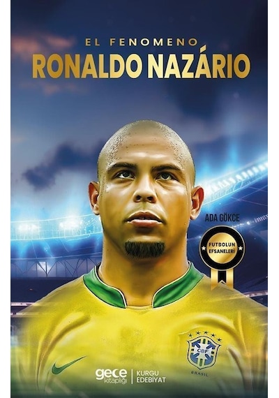 El Fenomeno Ronaldo Nazario - Futbolun Efsaneleri - Ada Gökce - Gece Kitaplığı