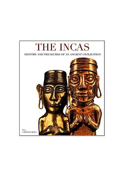 The Incas: History And Treasures Of An Ancient Civilization