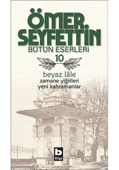 Beyaz Lale/Zamane Yiğitleri/Yeni Kahramanlar - Ömer Seyfettin - Bilgi Yayınevi