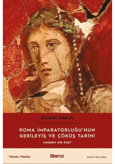 Roma İmparatorluğu'nun Gerileyiş ve Çöküş Tarihi - Modern Bir Özet - Edward Gibbon - Liberus