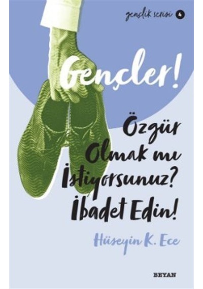 Gençler! Özgür Olmak mı İstiyorsunuz İbadet Edin! Gençlik Serisi 4 - Hüseyin K. Ece - Beyan Yayınları