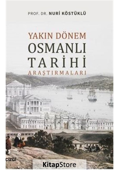 Yakın Dönem Osmanlı Tarihi Araştırmaları - Nuri Köstüklü - Çizgi Kitabevi