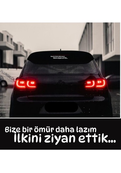 Bize Bir Ömür Daha Lazım İlkini Ziyan Ettik... Araç Arkası Yazısı