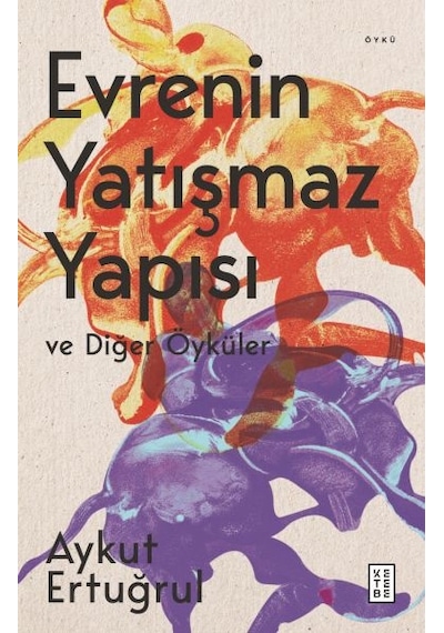 Evrenin Yatışmaz Yapısı ve Diğer Öyküler - Aykut Ertuğrul - Ketebe