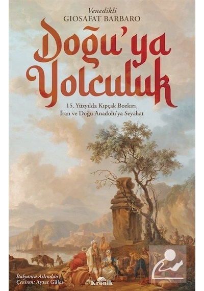 Doğu'ya Yolculuk - 15.Yüzyılda Kıpçak Bozkırı İran ve Doğu Anadolu'ya Seyahat - Giosafat Barbaro - Kronik Kitap