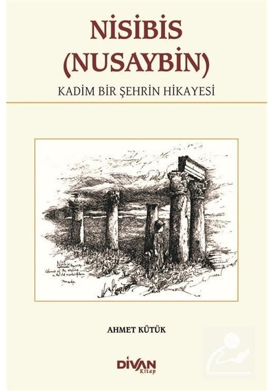 Nisibis (Nusaybin)-Kadim Bir Şehrin Hikayesi - Ahmet Kütük - Divan Kitap