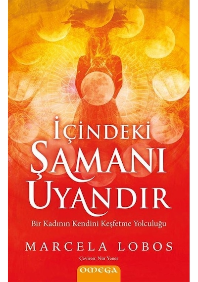 İçindeki Şamanı Uyandır - Bir Kadının Kendini Keşfetme Yolculuğu - Marcela Lobos - Omega