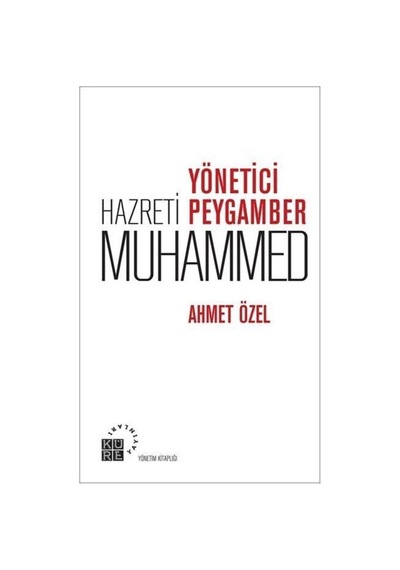 Yönetici Hazreti Peygamber Muhammed - Ahmet Özel - Küre Yayınları