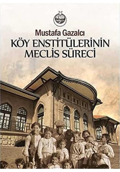 Köy Enstitülerinin Meclis Süreci: Kuruluş, Gelişme, Karalama, Kapanış Ve Sonrası