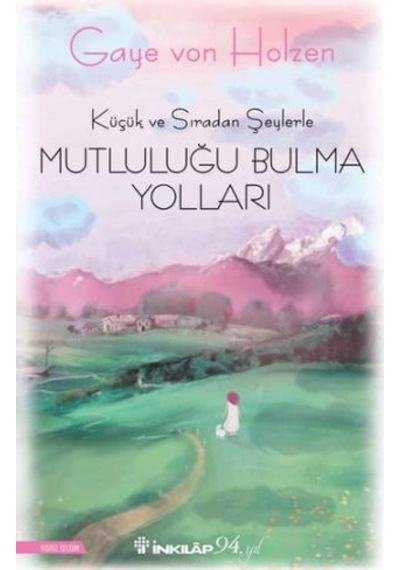 Küçük ve Sıradan Şeylerle Mutluluğu Bulma Yolları - Gaye Von Holzen - İnkılap Kitabevi