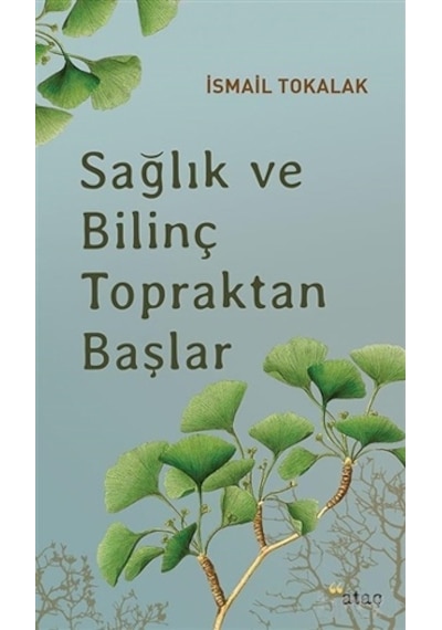 Sağlık ve Bilinç Topraktan Başlar - İsmail Tokalak - Ataç Yayınları