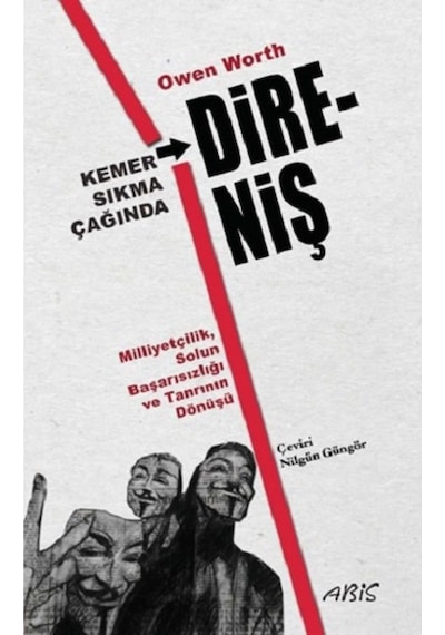 Kemer Sıkma Çağında Direniş Milliyetçilik Solun Başarısızlığı ve Tanrının Dönüşü - Owen Worth - Abis Yayınları
