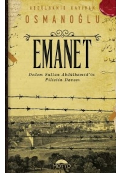 Emanet-Dedem Sultan Abdülhamid'in Filistin Davası - Abdülhamid Kayıhan Osmanoğlu - Motto Yayınları