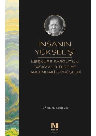 İnsanın Yükselişi - Meşkure Sargutun Tasavvufi Terbiye Hakkındaki Görüşleri - İlahe M. Kurşun - Nefes Yayıncılık