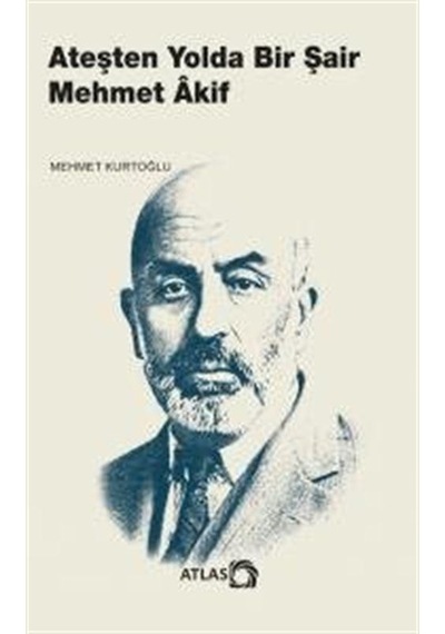 Ateşten Yolda Bir Şair Mehmet Âkif / Mehmet Kurtoğlu