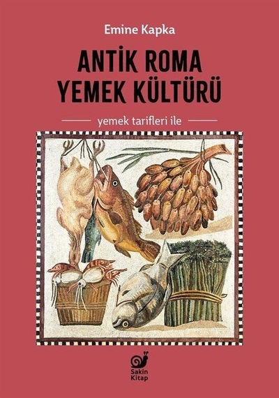 Antik Roma Yemek Kültürü Yemek Tarifleri İle / Emine Kapka