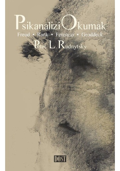 Psikanalizi Okumak - Freud Rank Ferencsi Groddeck - Peter L. Rudnytsky - Dost Kitabevi