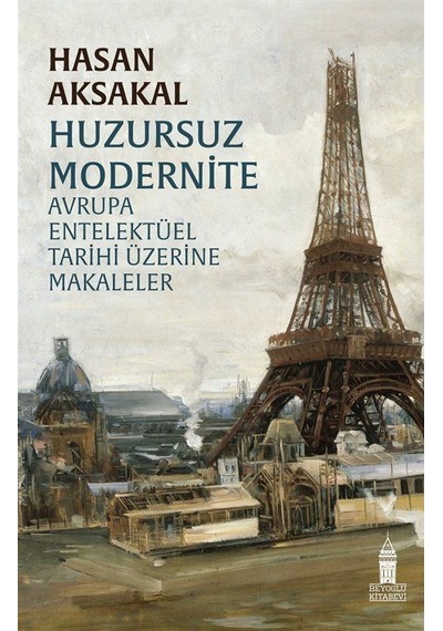 Huzursuz Modernite - Avrupa Entelektüel Tarihi Üzerine Makaleler - Hasan Aksakal - Beyoğlu Kitabevi