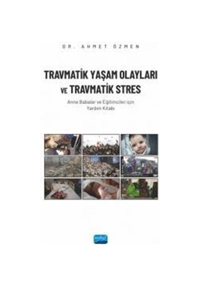 Travmatik Yaşam Olayları ve Travmatik Stres - Anne Babalar ve Eğitimciler İçin Yardım Kitabı - Ahmet Özmen - Nobel Akademik Yayıncılık