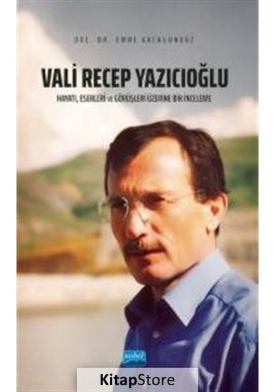 Vali Recep Yazıcıoğlu: Hayatı Eserleri ve Görüşleri Üzerine Bir İnceleme - Emre Akcagündüz - Nobel Akademik Yayıncılık