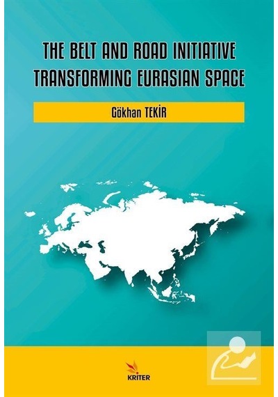 The Belt and Road Initiative: Transforming Eurasian Space - Gökhan Tekir - Kriter