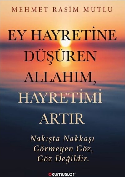 Ey Hayretine Düşüren Allahım Hayretimi Artır - Mehmet Rasim Mutlu - Okumuşlar Yayıncılık