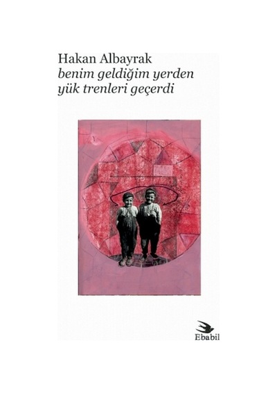Benim Geldiğim Yerden Yük Trenleri Geçerdi - Hakan Albayrak - Ebabil