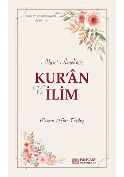 Faziletler Medeniyeti Serisi - 2 / Kur’an ve İlim Ahiret Amelimiz 9786254400537