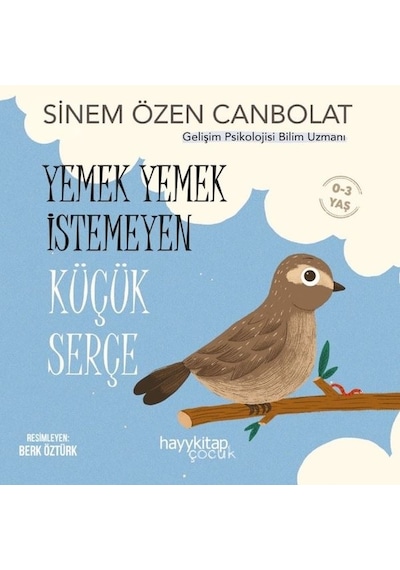 Yemek Yemek İstemeyen Küçük Serçe 0-3 Yaş - Sinem Özen Canbolat - Hayykitap