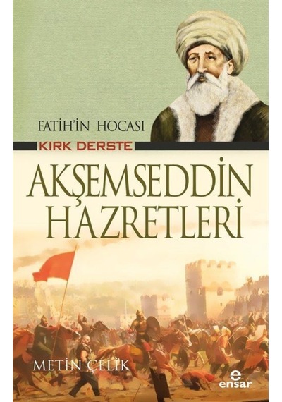Fatih'in Hocası Kırk Derste Akşemseddin Hazretleri - Metin Çelik - Ensar Neşriyat