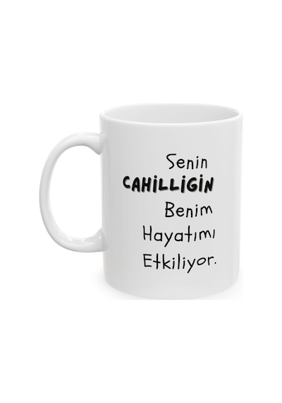 Cahilliğin Benim Hayatımı Etkiliyor Hediyelik Baskılı Porselen Beyaz Lüks Kupa Bardak Beyaz