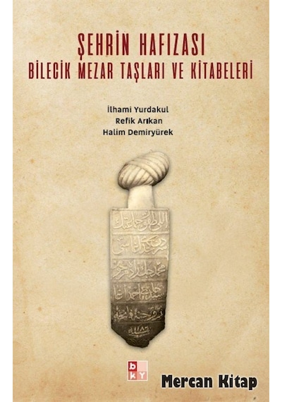 Şehrin Hafızası Bilecik Mezar Taşları ve Kitabeleri - Halim Demiryürek - Babıali Kültür