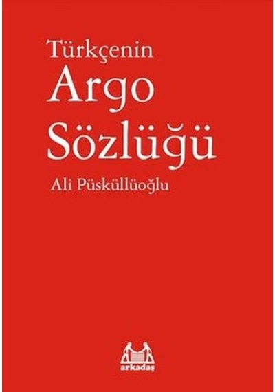 Türkçenin Argo Sözlüğü - Ali Püsküllüoğlu - Arkadaş Yayıncılık