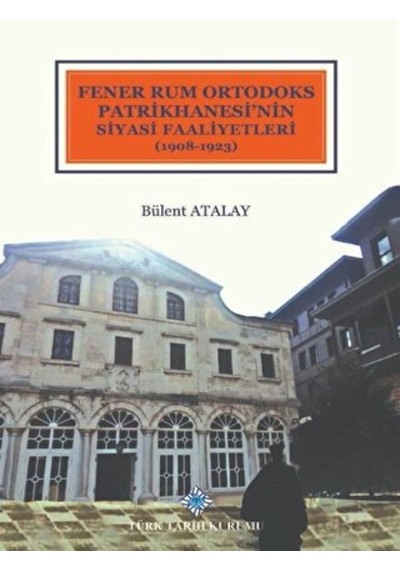 Fener Rum Ortodoks Patrikhanesi'nin Siyasi Faaliyetleri (1908- 1923) -  Türk Tarih Kurumu Yayınları